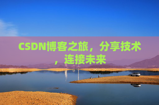 CSDN博客之旅,分享技术,连接未来